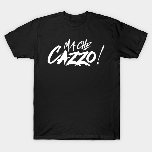 Ma Che Cazzo swering on italian fuuny cuss word T-Shirt by TSHIRT PLACE